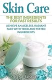 Skin Care: The Best Ingredients For Fast Results Achieve an Ageless, Radiant Face with Tried and Tested Ingredients (Skin Care Recipes, Anti-aging, ... Youthful Skin, DIY Skincare, Beautiful Skin)