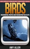 Birds: Phenomenal Photos and Fascinating Fun Facts (Our World's Remarkable Creatures Series) by Amy Allen