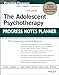 The Adolescent Psychotherapy Progress Notes Planner (PracticePlanners)