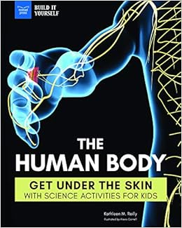 The Human Body: Get Under the Skin with Science Activities for Kids (Build It Yourself)