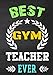Best Gym Teacher Ever: End Of The Year Teacher Gifts (Teacher Appreciation Gift Notebook) (Inspirational Notebooks for Teachers) (Volume 14)