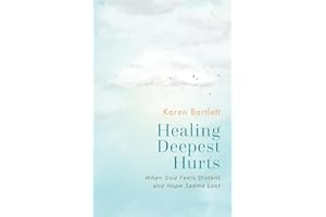 Healing Deepest Hurts: When God Feels Distant and Hope Seems Lost