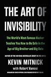 The Art of Invisibility: The World's Most Famous Hacker Teaches You How to Be Safe in the Age of Big