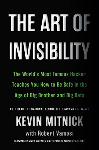 The Art of Invisibility: The World's Most Famous Hacker Teaches You How to Be Safe in the Age of Big