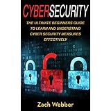 Cybersecurity: The Ultimate Beginners Guide To Learn And Understand Cybersecurity Measures Effectively