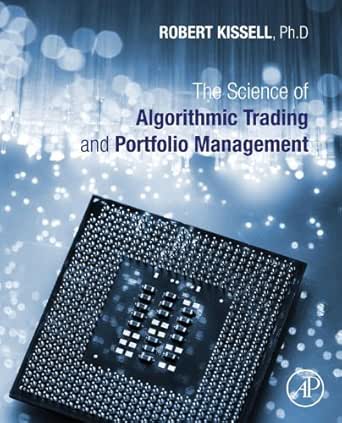 Amazon Com The Science Of Algorithmic Trading And Portfolio Management Applications Using Advanced Statistics Optimization And Machine Learning Techniques Ebook Kissell Robert Kindle Store
