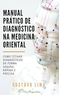 Livro Manual Prático de Diagnóstico na Medicina Oriental: Como fechar diagnósticos de forma segura, rápida e precisa em Acupuntura e Medicina Tradicional Chinesa