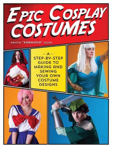 Epic Cosplay Costumes: A Step-by-Step Guide to Making and Sewing Your Own Costume Designs Epic Cosplay Costumes: A Step-by-Step Guide to Making and Sewing Your Own Costume Designs