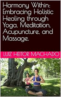 Livro Harmony Within: Embracing Holistic Healing through Yoga, Meditation, Acupuncture, and Massage.