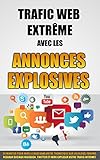 Image de Trafic Web Extrême Avec Les Annonces Explosives: 30 Minutes Pour Faire Le Buzz Dans Votre Thématique Sur Les Blogs, Forums, Réseaux Sociaux Faceboo