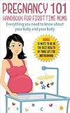 Pregnancy : Pregnancy 101 Handbook For First Time Moms - Everything You Need To Know About Your Baby And Your Body: Bonus - 15 Ways to (Pregnancy, Pregnancy Books, Pregnant, Motherhood)
