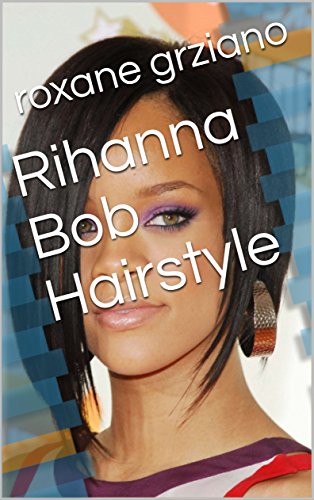 Rihanna Bob Hairstyle Kindle Edition By Roxane Grziano Health