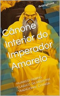 Cânone Interior do Imperador Amarelo: Huangdi Neijing, Clássico da Medicina Tradicional Chinesa