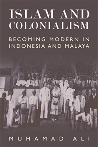 Islam and Colonialism: Becoming Modern in Indonesia and Malaya (English Edition)