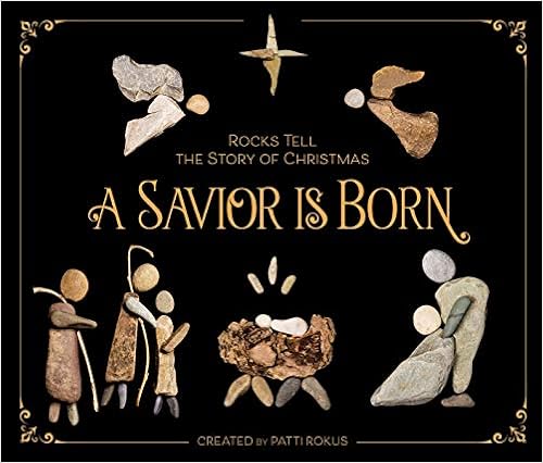A Savior Is Born: Rocks Tell the Story of Christmas, by Patti Rokus A Savior Is Born: Rocks Tell the Story of Christmas, by Patti Rokus