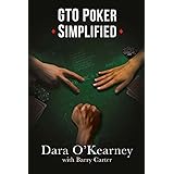 GTO Poker Simplified: Strategy lessons from the solvers that any cash game or tournament player can apply to their game (The