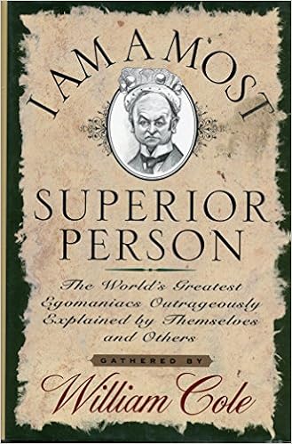 I Am A Most Superior Person The World S Greatest Egomaniacs Outrageously Explained By Themselves And Others Cole William 9780312135157 Amazon Com Books