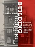 Building Tradition: Pan-Asian Seattle and Life in the Residential Hotels (Consortium Book Sales) by 