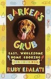 Barker's Grub : Easy, Wholesome Home-Cooking for Dogs by Rudy Edalati