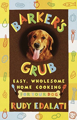 Barker's Grub : Easy, Wholesome Home-Cooking for Dogs by Rudy Edalati