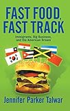 Fast Food, Fast Track: Immigrants, Big Business, And The American Dream by
