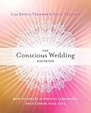 The Conscious Wedding Handbook: How to Create Authentic Ceremonies That Express Your Love by Lila Sophia Tresemer, David Tresemer Ph.D.