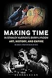 Making Time in Stanley Kubrick's Barry Lyndon: Art, History, and Empire by Maria Pramaggiore