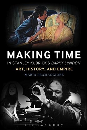Making Time in Stanley Kubrick's Barry Lyndon: Art, History, and Empire by Maria Pramaggiore