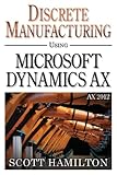 Discrete Manufacturing using Microsoft Dynamics AX 2012