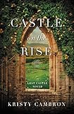 Castle on the Rise (A Lost Castle Novel Book 2) by Kristy Cambron