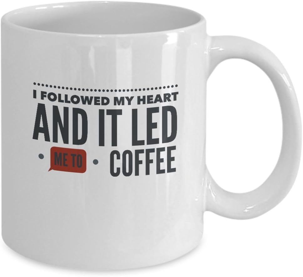 I FOLLOWED MY HEART AND IT LED ME TO COFFEE Funny Ceramic Coffee Mug 11 Oz.