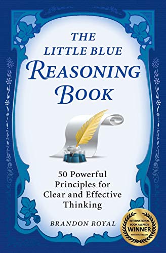 The Little Blue Reasoning Book: 50 Powerful Principles for Clear and Effective Thinking