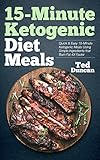 15-Minute Ketogenic Diet Meals: Quick & Easy 15-Minute Ketogenic Meals Using Simple Ingredients That by Ted Duncan