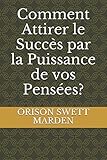 Comment Attirer le Succès par la Puissance de vos Pensées? (French Edition) by ORISON SWETT MARDEN