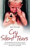 Cry Silent Tears: The Heartbreaking Survival Story of a Small Mute Boy Who Overcame Unbearable Suffe by Joe Peters