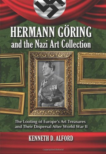 Hermann Goring and the Nazi Art Collection: The Looting of Europe's Art Treasures and Their Dispersal After World War II