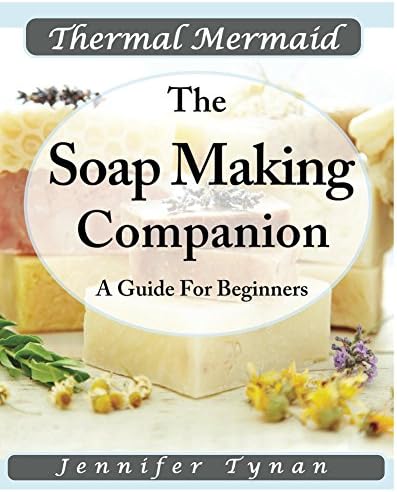 Thermal Mermaid  A Soap Making Companion: Guide For Beginners
