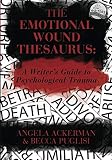 The Emotional Wound Thesaurus: A Writer's Guide to Psychological Trauma (Writers Helping Writers Series)
