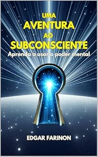 Livro UMA AVENTURA AO SUBCONSCIENTE: Aprenda a usar o poder mental