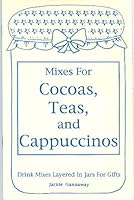 Mixes for cocoas, teas, and cappuccinos: Drink mixes layered in jars for gifts (Layers of love collection) 1885597282 Book Cover
