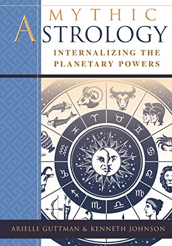Mythic Astrology: Internalizing the Planetary Powers by Ariel Guttman, Kenneth Johnson