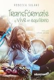 Transfórmate y vive en equilibrio / Transform yourself and live in balance (Spanish Edition)