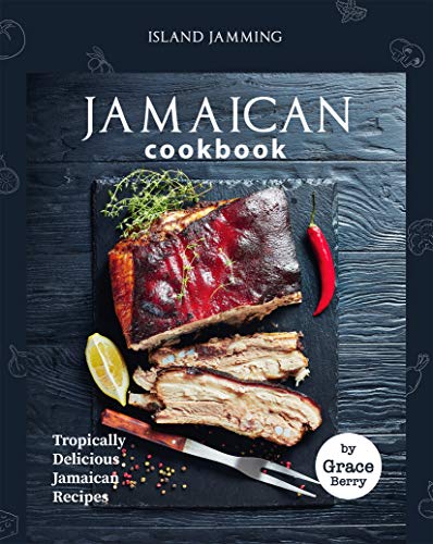 Island Jamming Jamaican Cookbook: Tropically Delicious Jamaican Recipes by [Berry, Grace]