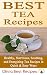 Best Tea Recipes: Healthy, Nutritious, Soothing, and Energizing Tea Recipes in Quick & Easy Ways by Olivia Best Recipes
