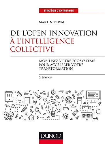 De l'Open Innovation à l'Intelligence Collective - 2e éd.: Mobilisez votre écosystème pour accélérer votre transformation (Stratégies et management) (French Edition) by Martin Duval