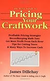 The Basic Guide to Pricing Your Craftwork: With Profitable Strategies for Recordkeeping, Cutting Material Costs, Time & Workplace Management, Plus Tax by James Dillehay
