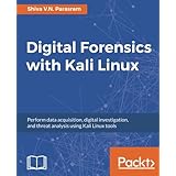 Digital Forensics with Kali Linux: Perform data acquisition, digital investigation, and threat analysis using Kali Linux tools