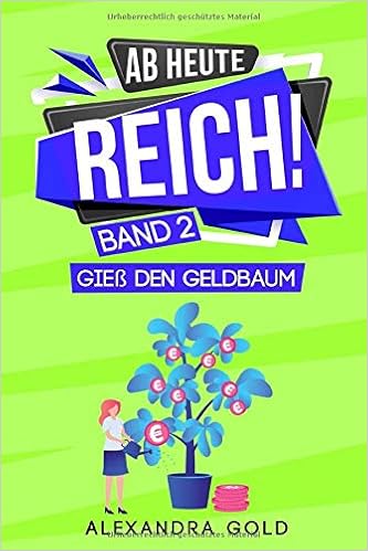 Ab Heute Reich Band 2 Giess Den Geldbaum Geld Verdienen