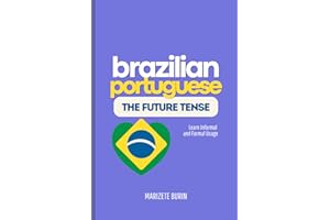 Brazilian Portuguese: The Future Tense: Learn Informal And Formal Usage