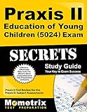 Praxis II Education of Young Children (5024) Exam Secrets Study Guide: Praxis II Test Review for the Praxis II: Subject Assessments